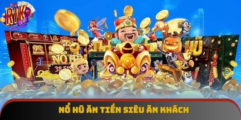 Nổ hũ ăn tiền được đầu tư phát triển mạnh